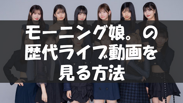 モーニング娘。の歴代ライブ動画を視聴する方法
